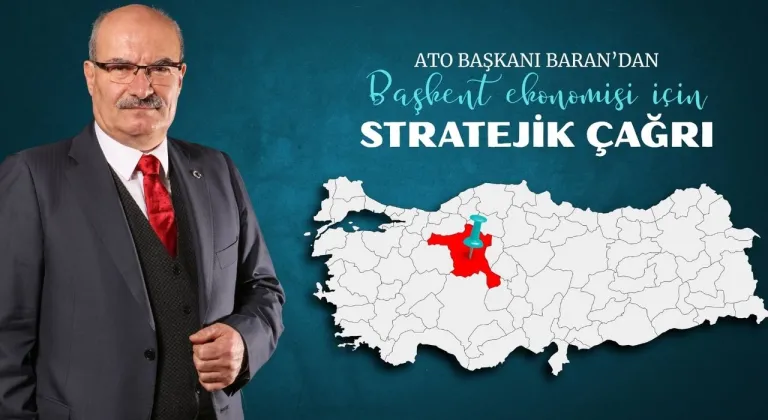 ATO başkanı Baran'dan başkent ekonomisi için stratejik çağrı