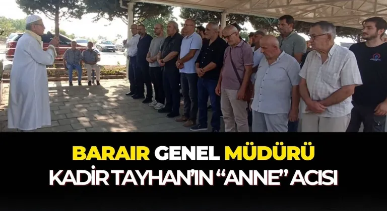 Barair Genel Müdürü Kadir Tayhan'ın “anne” acısı
