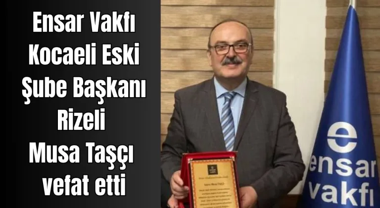Ensar Vakfı Kocaeli Eski Şube Başkanı Musa Taşçı Rahmetle Anılıyor