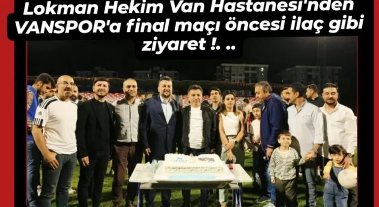 Lokman Hekim Van Hastanesi’nden VANSPOR’a final maçı öncesi ilaç gibi ziyaret