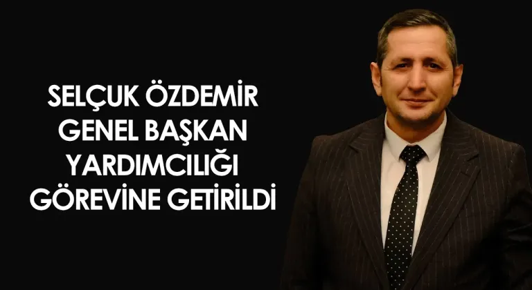 Selçuk Özdemir Genel Başkan Yardımcılığı görevine getirildi